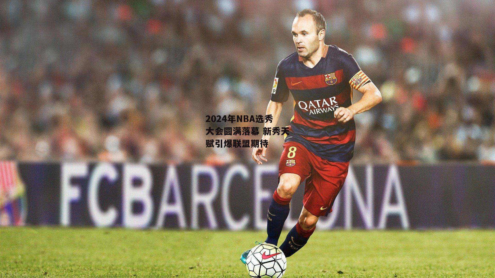 2024年NBA选秀大会圆满落幕 新秀天赋引爆联盟期待