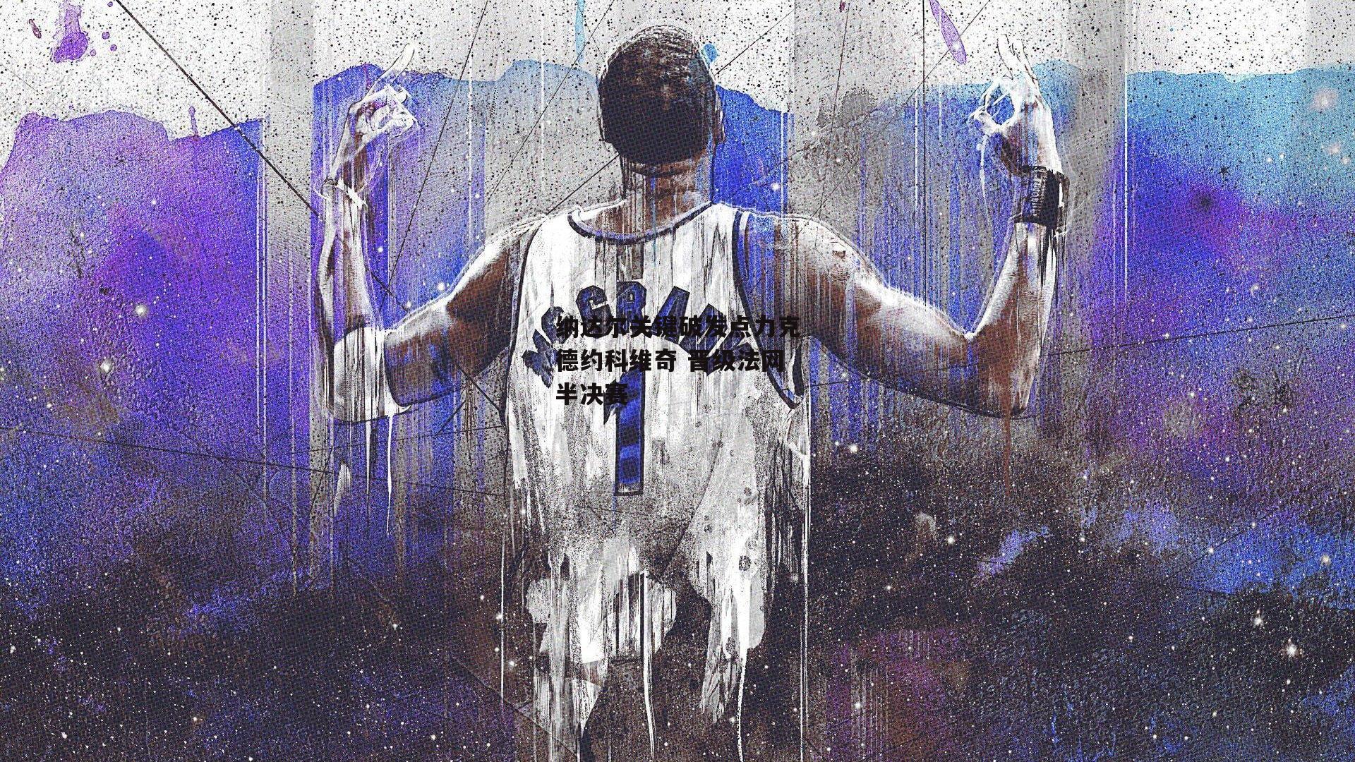 壹号娱乐官网|纳达尔关键破发点力克德约科维奇 晋级法网半决赛